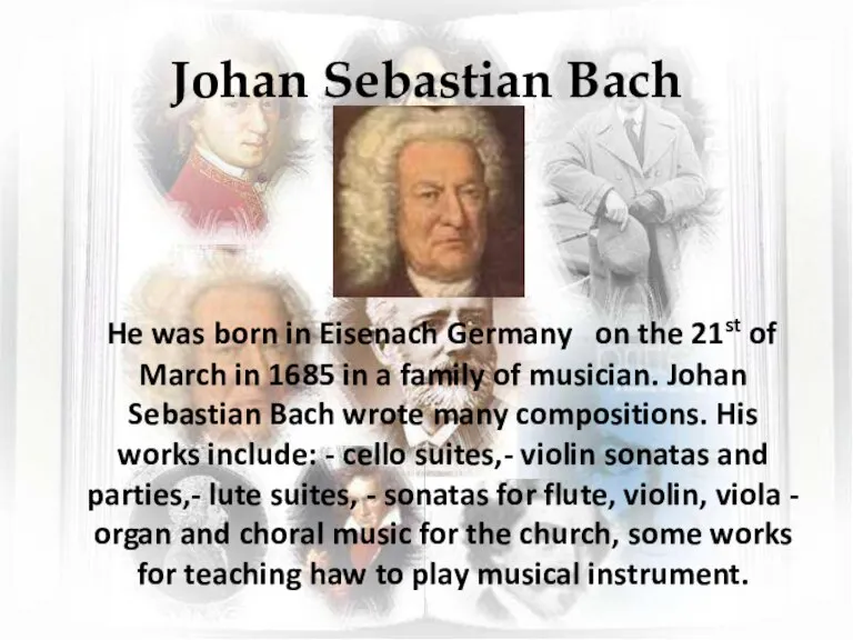 Johan Sebastian Bach He was born in Eisenach Germany on the 21st