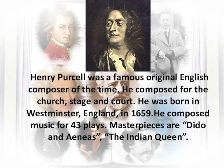 Henry Purcell was a famous original English composer of the time. He