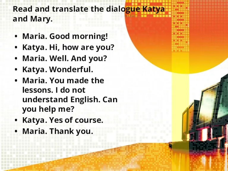 Read and translate the dialogue Katya and Mary. Maria. Good morning! Katya.