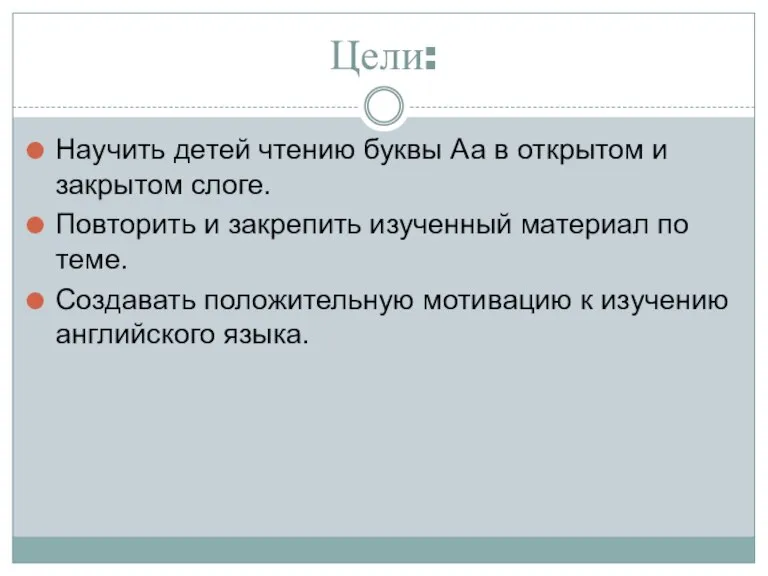 Цели: Научить детей чтению буквы Аа в открытом и закрытом слоге. Повторить