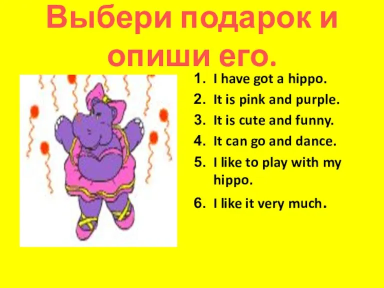 Выбери подарок и опиши его. I have got a hippo. It is