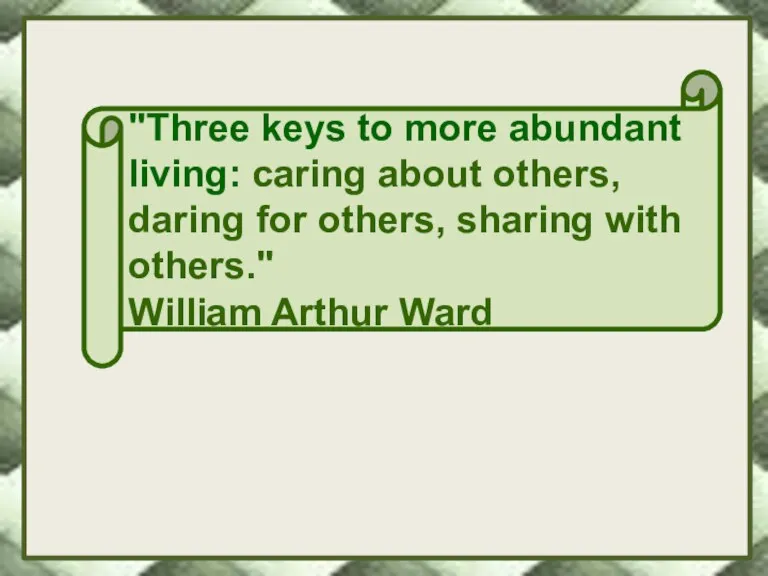 "Three keys to more abundant living: caring about others, daring for others,
