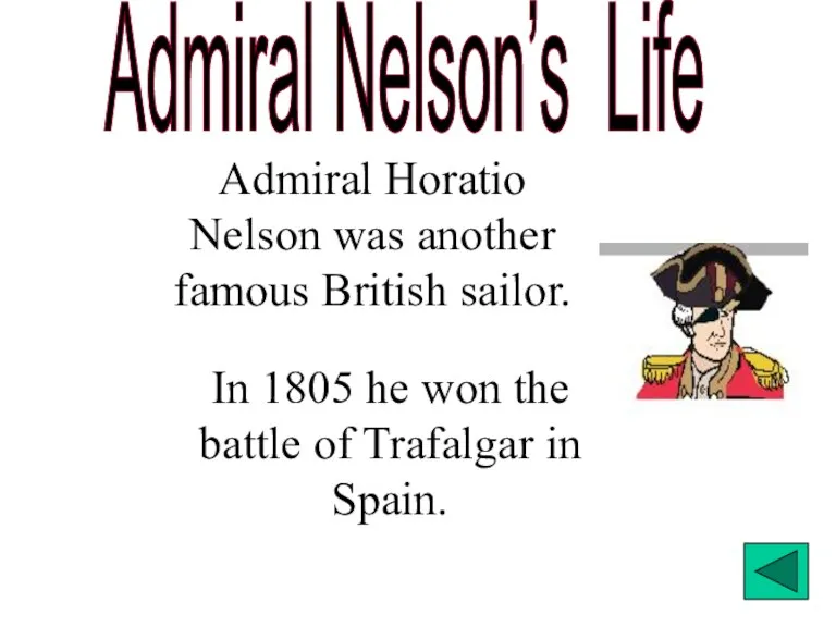 Admiral Nelson’s Life Admiral Horatio Nelson was another famous British sailor. In