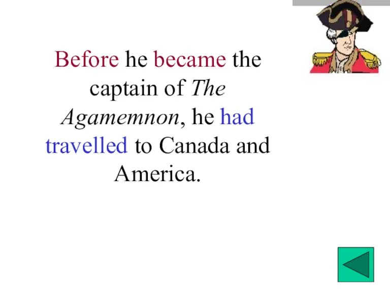 Before he became the captain of The Agamemnon, he had travelled to Canada and America.