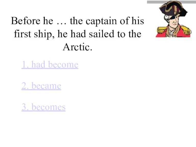 Before he … the captain of his first ship, he had sailed