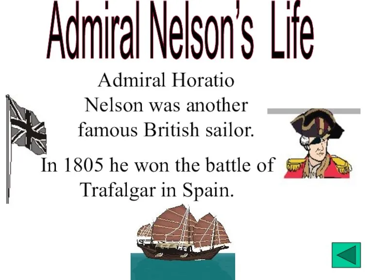 Admiral Nelson’s Life Admiral Horatio Nelson was another famous British sailor. In