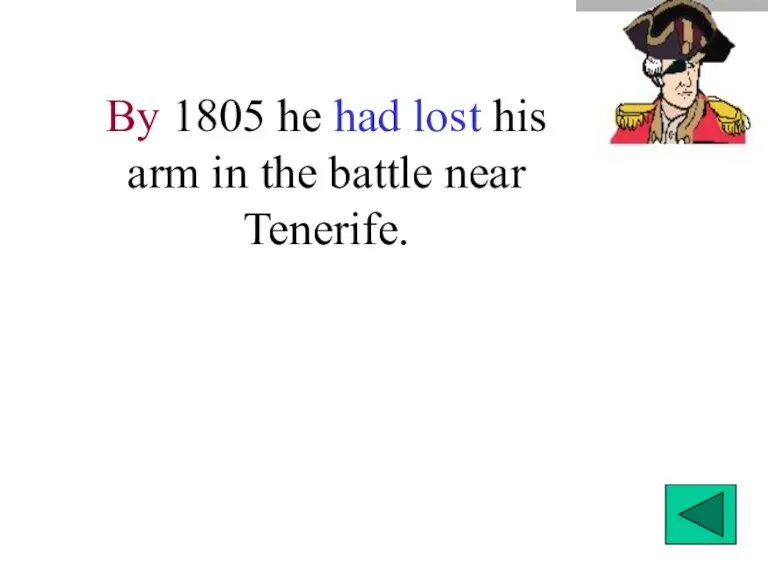 By 1805 he had lost his arm in the battle near Tenerife.