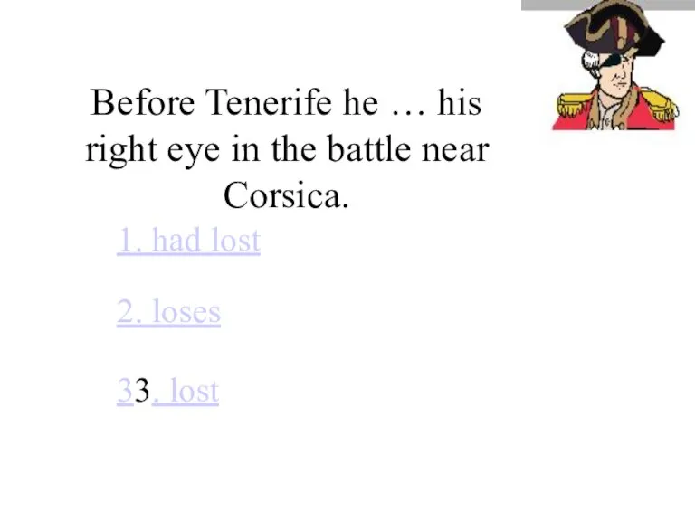 Before Tenerife he … his right eye in the battle near Corsica.