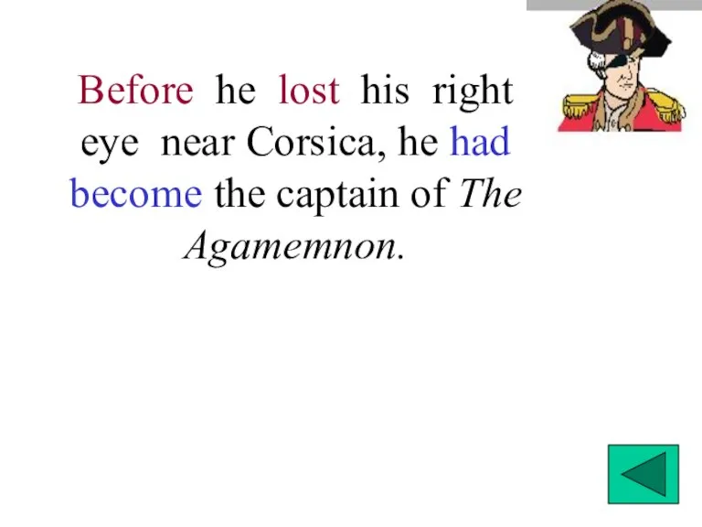 Before he lost his right eye near Corsica, he had become the captain of The Agamemnon.