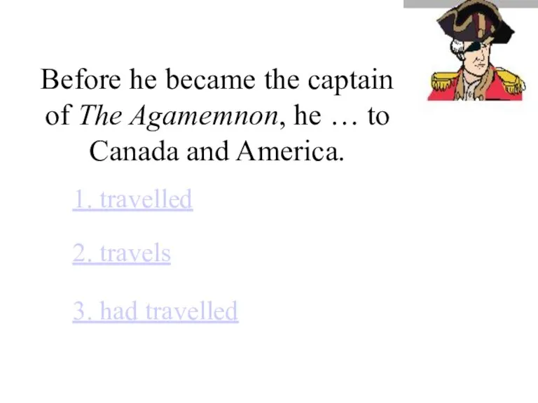 Before he became the captain of The Agamemnon, he … to Canada
