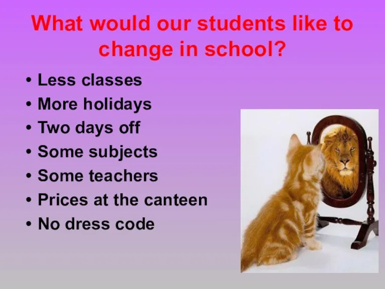 What would our students like to change in school? Less classes More