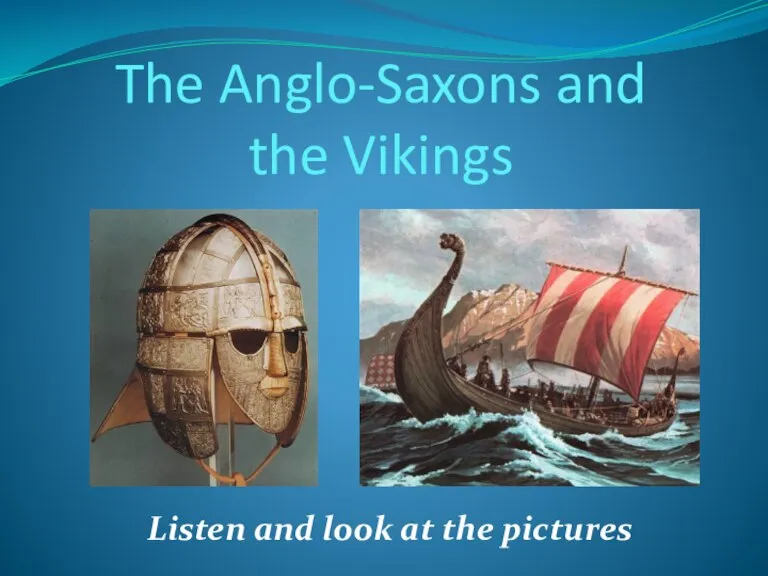 The Anglo-Saxons and the Vikings Listen and look at the pictures