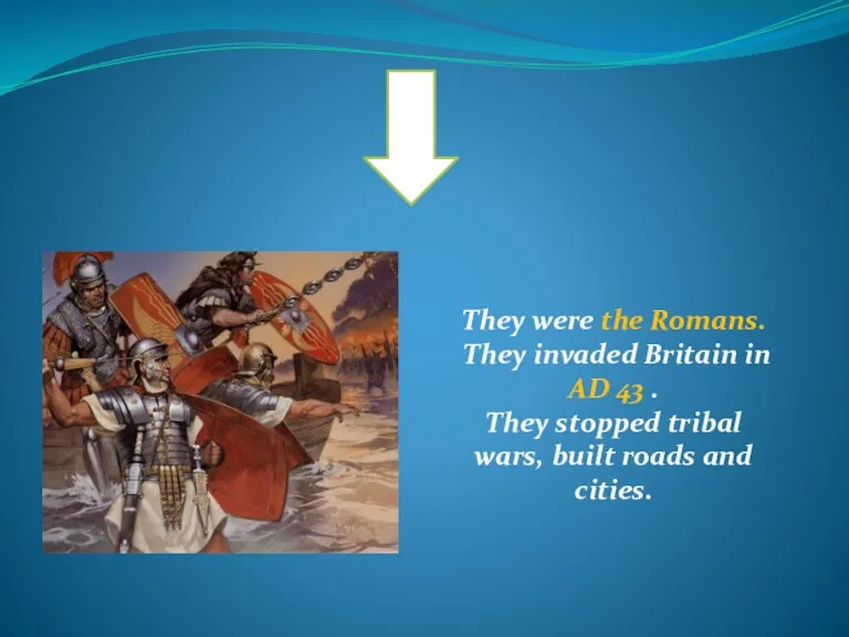 They were the Romans. They invaded Britain in AD 43 . They