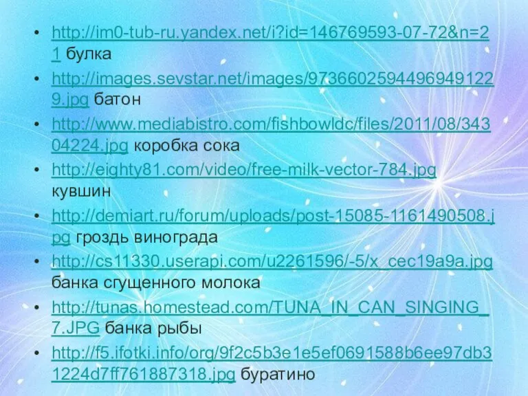 http://im0-tub-ru.yandex.net/i?id=146769593-07-72&n=21 булка http://images.sevstar.net/images/97366025944969491229.jpg батон http://www.mediabistro.com/fishbowldc/files/2011/08/34304224.jpg коробка сока http://eighty81.com/video/free-milk-vector-784.jpg кувшин http://demiart.ru/forum/uploads/post-15085-1161490508.jpg гроздь винограда