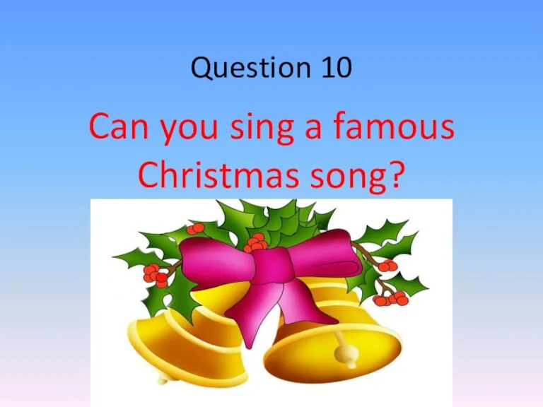 Question 10 Can you sing a famous Christmas song?