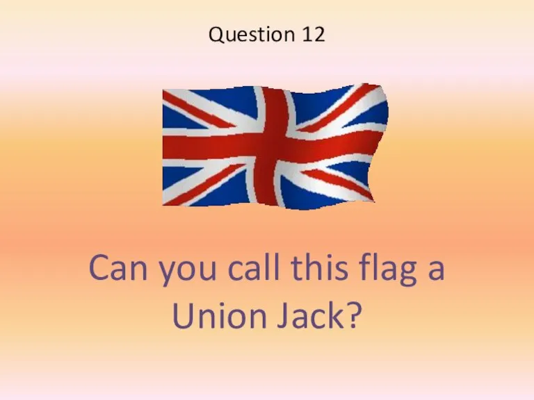 Can you call this flag a Union Jack? Question 12