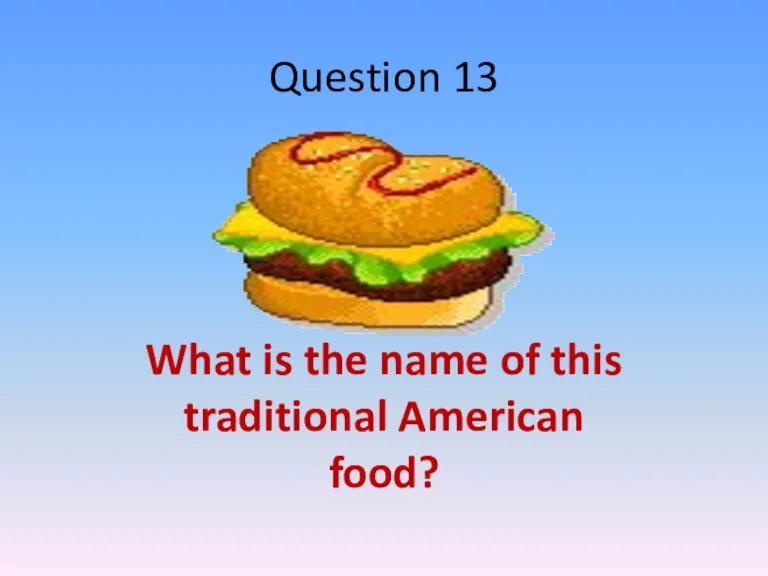 Question 13 What is the name of this traditional American food?