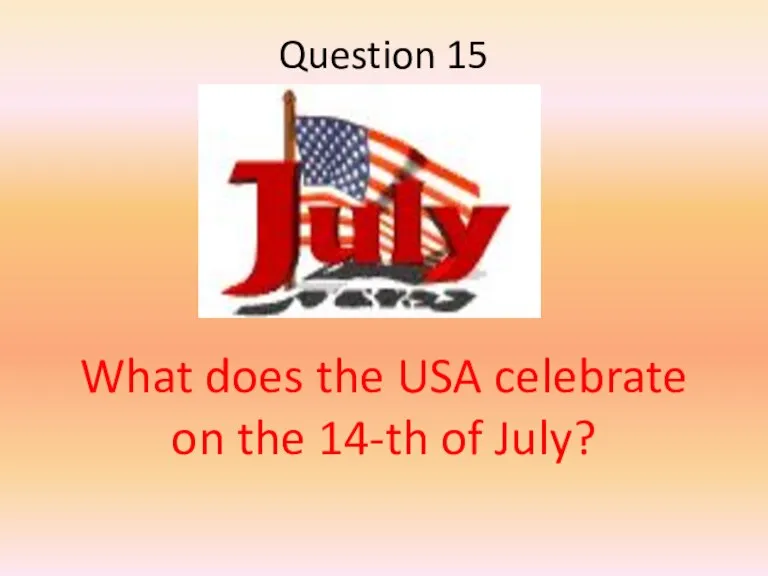 What does the USA celebrate on the 14-th of July? Question 15