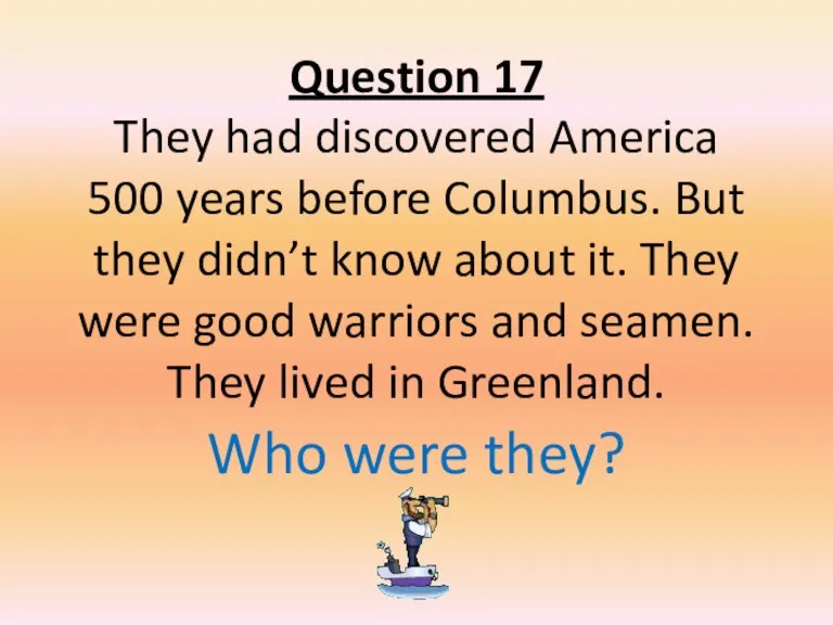 Question 17 They had discovered America 500 years before Columbus. But they