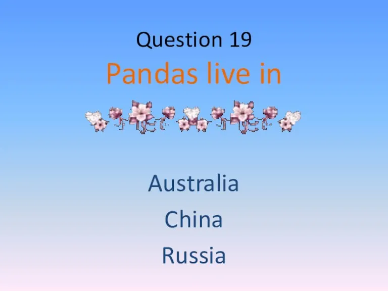 Question 19 Pandas live in Australia China Russia