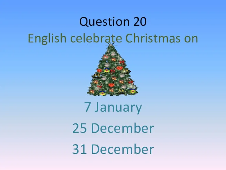 Question 20 English celebrate Christmas on 7 January 25 December 31 December