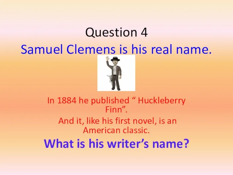 Question 4 Samuel Clemens is his real name. In 1884 he published