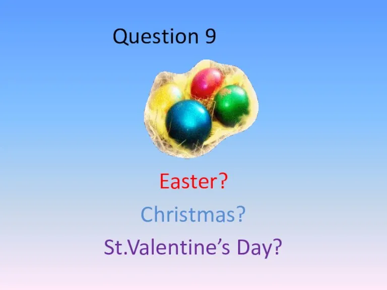 Question 9 Easter? Christmas? St.Valentine’s Day?