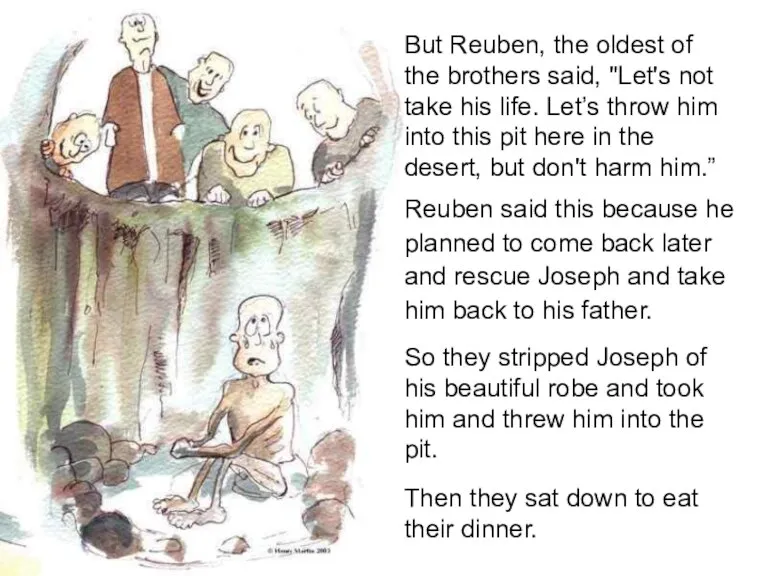 But Reuben, the oldest of the brothers said, "Let's not take his