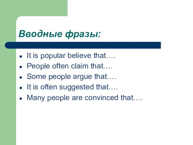 Вводные фразы: It is popular believe that…. People often claim that…. Some