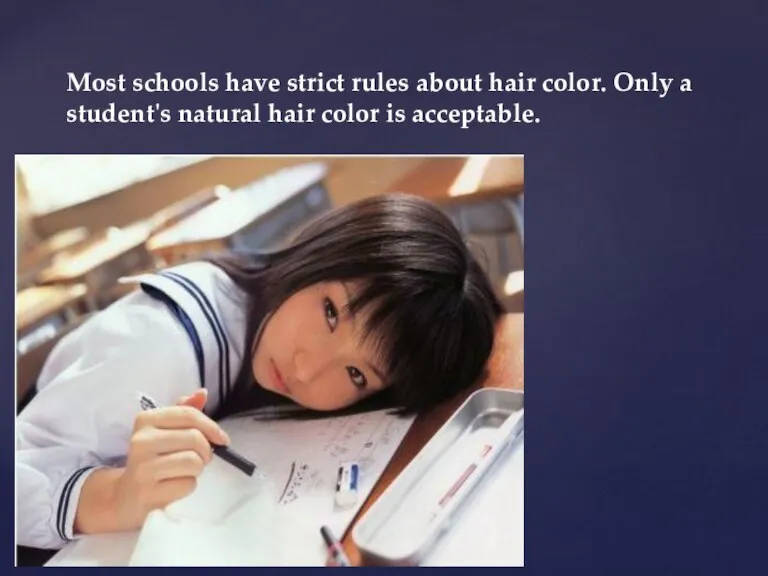 Most schools have strict rules about hair color. Only a student's natural hair color is acceptable.