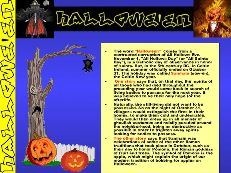 The word "Halloween" comes from a contracted corruption of All Hallows Eve.