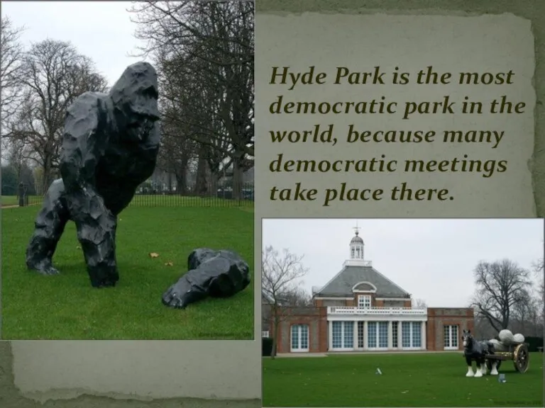Hyde Park is the most democratic park in the world, because many