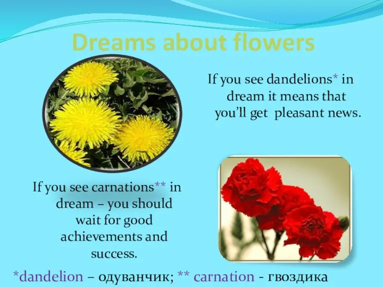 Dreams about flowers If you see dandelions* in dream it means that