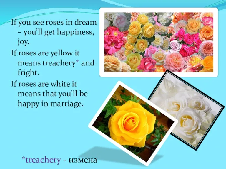 If you see roses in dream – you’ll get happiness, joy. If