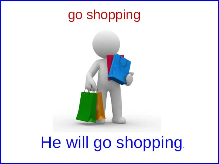 go shopping He will go shopping.