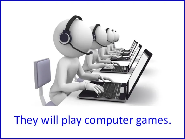 They will play computer games.