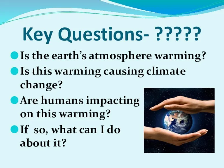 Key Questions- ????? Is the earth’s atmosphere warming? Is this warming causing