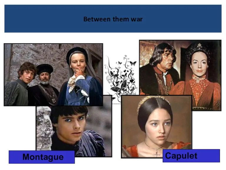 Between them war Montague Capulet