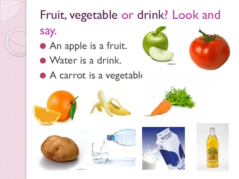 Fruit, vegetable or drink? Look and say. An apple is a fruit.