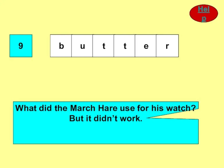 9 What did the March Hare use for his watch? But it didn’t work. Help