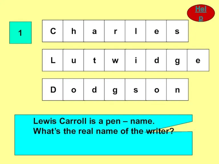 1 Lewis Carroll is a pen – name. What’s the real name of the writer? Help