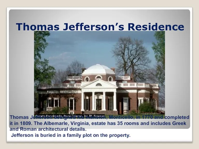 Thomas Jefferson’s Residence Thomas Jefferson designed his mansion, Monticello, in 1770 and