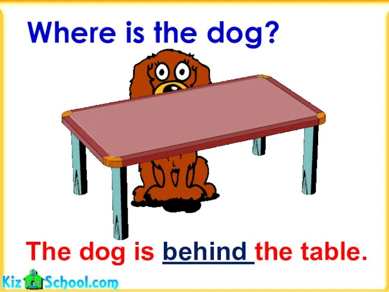 The dog is behind the table. Where is the dog?