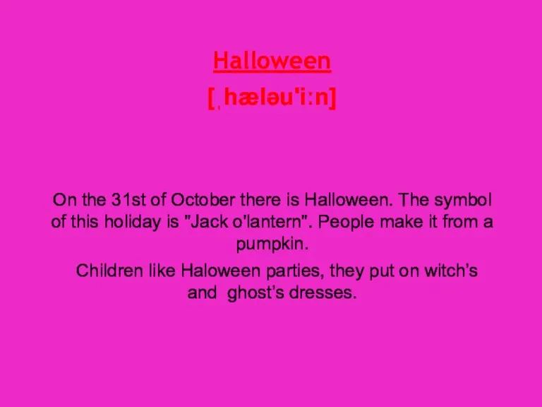 Halloween [ˌhæləu'iːn] On the 31st of October there is Halloween. The symbol