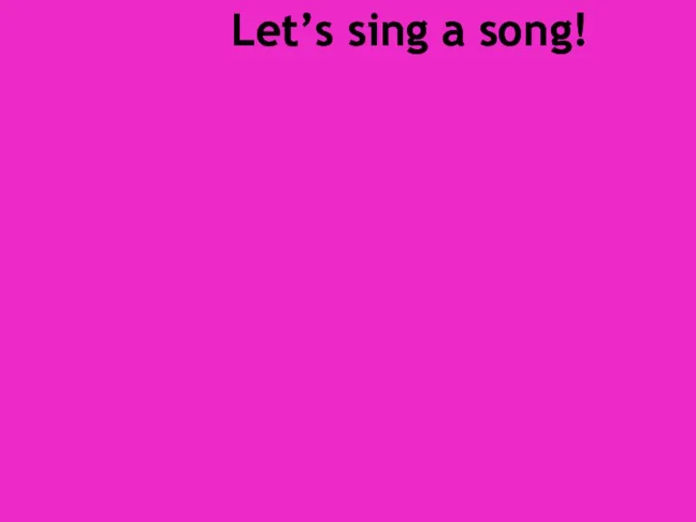 Let’s sing a song!