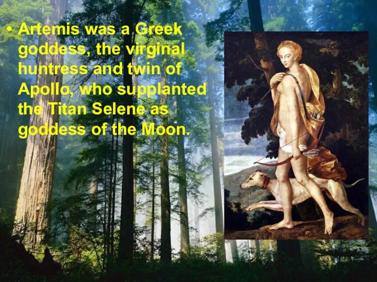 Artemis was a Greek goddess, the virginal huntress and twin of Apollo,
