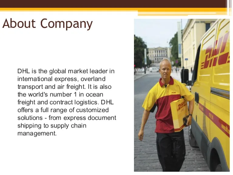 About Company DHL is the global market leader in international express, overland