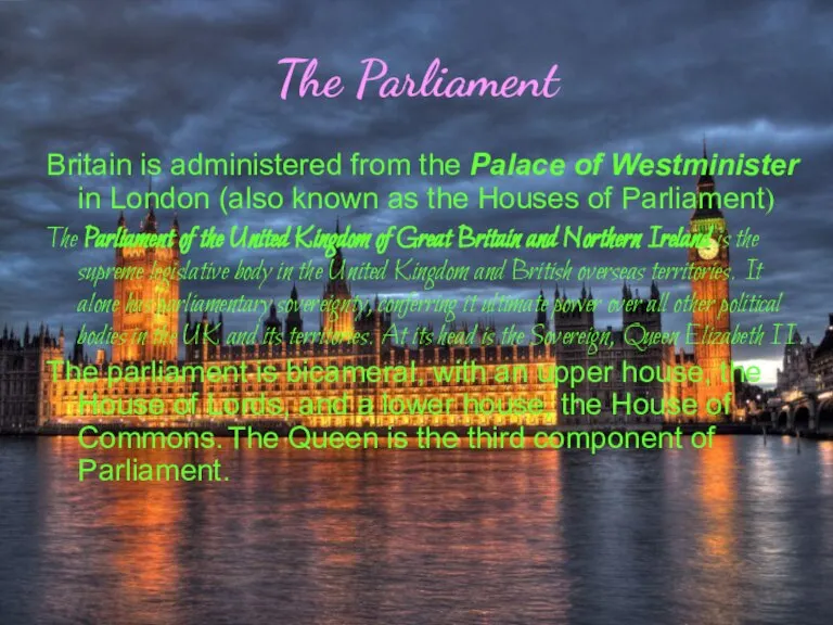 The Parliament Britain is administered from the Palace of Westminister in London