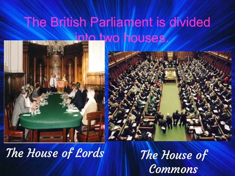 The British Parliament is divided into two houses. The House of Lords The House of Commons