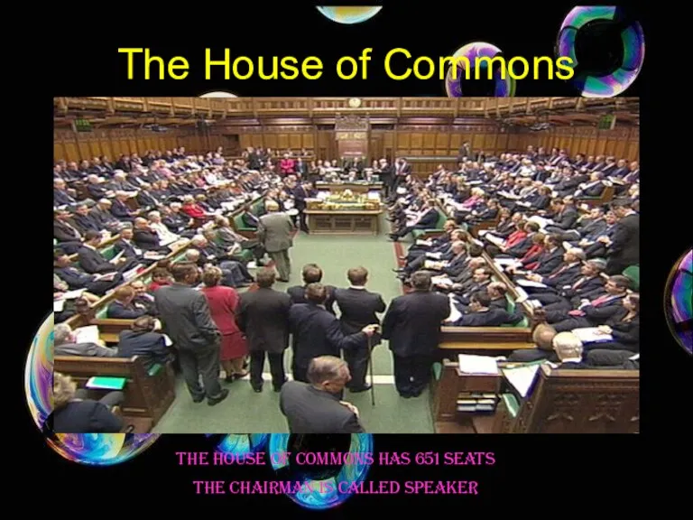 The House of Commons The House of Commons has 651 seats The chairman is called speaker
